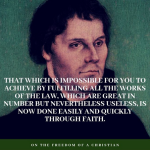 That Which Is Impossible For you To Achieve By Fulfilling All The Works Of The Law, Which Are Great In Number But Nevertheless Useless, Is Now Done Easily And Quickly Through Faith.